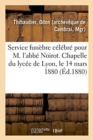 Image for Service Funebre Celebre Pour M. l&#39;Abbe Noirot. Chapelle Du Lycee de Lyon, Le 14 Mars 1880