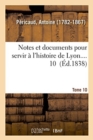 Image for Notes Et Documents Pour Servir ? l&#39;Histoire de Lyon. Tome 10