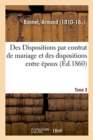 Image for Des Dispositions Par Contrat de Mariage Et Des Dispositions Entre ?poux. Tome 3