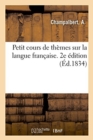 Image for Petit Cours de Themes Sur La Langue Francaise, Dans Lequel Il s&#39;Agit d&#39;Achever Les Mots