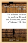 Image for Histoire de la Vie Militaire, Politique Et Administrative Du Mar?chal Davoust, Duc d&#39;Auerstaedt