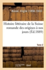 Image for Histoire Litt?raire de la Suisse Romande Des Origines ? Nos Jours. Tome 2