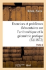 Image for Exercices Et Problemes Elementaires Sur l&#39;Arithmetique Et La Geometrie Pratique. Partie 1