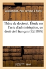 Image for These de Doctorat. Etude Sur l&#39;Acte d&#39;Administration, En Droit Civil Francais