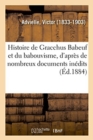 Image for Histoire de Gracchus Babeuf Et Du Babouvisme, d&#39;Apr?s de Nombreux Documents In?dits