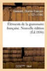 Image for Elements de la Grammaire Francaise. Nouvelle Edition. Appendice Sur La Proposition Et l&#39;Analyse