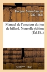 Image for Manuel de l&#39;Amateur Du Jeu de Billard. Nouvelle ?dition
