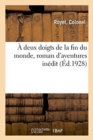 Image for A Deux Doigts de la Fin Du Monde, Roman d&#39;Aventures Inedit