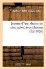 Image for Jeanne d&#39;Arc, Drame En Cinq Actes, Avec Choeurs