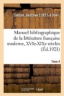 Image for Manuel Bibliographique de la Litt?rature Fran?aise Moderne, Xvie-XIXe Si?cles. Tome 4