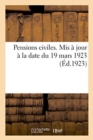 Image for Pensions Civiles. MIS A Jour A La Date Du 19 Mars 1923 : Guide Pratique Pour En Determiner Le Montant d&#39;Apres Chaque Situation Particuliere