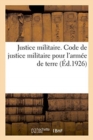 Image for Justice Militaire. Code de Justice Militaire Pour l&#39;Armee de Terre : Annotee Et Mise A Jour Jusqu&#39;au 15 Avril 1921