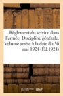 Image for Reglement Du Service Dans l&#39;Armee. Discipline Generale. Volume Arrete A La Date Du 30 Mai 1924