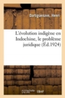 Image for L&#39;Evolution Indigene En Indochine, Le Probleme Juridique