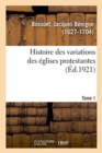 Image for Histoire Des Variations Des ?glises Protestantes. Tome 1