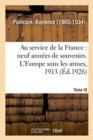 Image for Au Service de la France, Neuf Ann?es de Souvenirs. Tome III. l&#39;Europe Sous Les Armes, 1913