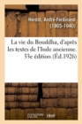 Image for La Vie Du Bouddha, d&#39;Apr?s Les Textes de l&#39;Inde Ancienne. 33e ?dition