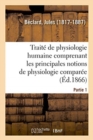 Image for Trait? ?l?mentaire de Physiologie Humaine. Partie 1 : Comprenant Les Principales Notions de Physiologie Compar?e