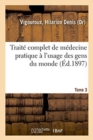 Image for Traite Complet de Medecine Pratique A l&#39;Usage Des Gens Du Monde. Tome 3