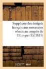 Image for Supplique Des Emigres Francais Aux Souverains Reunis Au Congres de l&#39;Europe