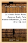 Image for La Mort Du Roi de Rome, Drame En 1 Acte. Paris, Th??tre Du Panth?on, 26 Ao?t 1832