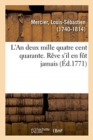 Image for L&#39;An Deux Mille Quatre Cent Quarante. R?ve s&#39;Il En F?t Jamais