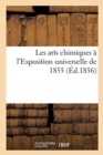 Image for Les Arts Chimiques A l&#39;Exposition Universelle de 1855