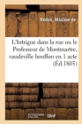 Image for L&#39;Intrigue Dans La Rue Ou Le Professeur de Montmartre, Vaudeville Bouffon En 1 Acte