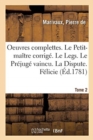 Image for Oeuvres Complettes. Tome 2. Le Petit-Ma?tre Corrig?. Le Legs. Le Pr?jug? Vaincu. La Dispute. F?licie