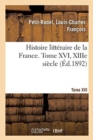 Image for Histoire Litt?raire de la France. Tome XVI, Xiiie Si?cle