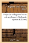 Image for Projet de College Des Beaux-Arts Appliques A l&#39;Industrie, Rapport : de la Commission Consultative de l&#39;Union Centrale Des Arts Appliques A l&#39;Industrie
