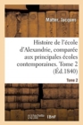 Image for Histoire de l&#39;?cole d&#39;Alexandrie, Compar?e Aux Principales ?coles Contemporaines. Tome 2