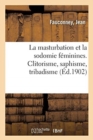 Image for La Masturbation Et La Sodomie Feminines. Clitorisme, Saphisme, Tribadisme, Deformation Des Organes