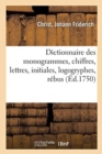 Image for Dictionnaire Des Monogrammes, Chiffres, Lettres, Initiales, Logogryphes, R?bus