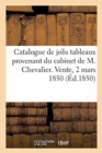 Image for Catalogue de Jolis Tableaux Provenant Du Cabinet de M. Chevalier. Vente, 2 Mars 1850