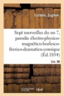 Image for Les Sept Merveilles Du No 7, Parodie ?lectro-Physico-Magn?tico-Burlesco-F?erico-Dramatico-Comique