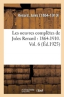 Image for Les Oeuvres Compl?tes de Jules Renard: 1864-1910. Vol. 6