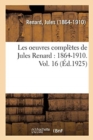 Image for Les Oeuvres Compl?tes de Jules Renard: 1864-1910. Vol. 16