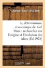 Image for Le Determinisme Economique de Karl Marx : Recherches Sur l&#39;Origine Et l&#39;Evolution Des Idees de Justice, Du Bien, de l&#39;Ame Et de Dieu