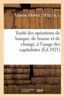Image for Trait? Des Op?rations de Banque, de Bourse Et de Change, ? l&#39;Usage Des Capitalistes,
