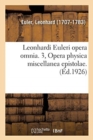 Image for Leonhardi Euleri Opera Omnia. 3, Opera Physica Miscellanea Epistolae. Volumen Primum, : Leonhardi Euleri Commentationes Physicae Ad Physicam Generalem Et Ad Theoriam Soni Pertinentes