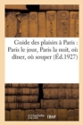 Image for Guide Des Plaisirs A Paris: Paris Le Jour, Paris La Nuit, Ou Diner, Ou Souper, Les Dessous de Paris : Comment on s&#39;Amuse, Ou l&#39;On s&#39;Amuse, Ce Qu&#39;il Faut Voir, Ce Qu&#39;il Faut Faire
