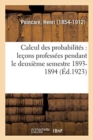 Image for Calcul Des Probabilites: Lecons Professees Pendant Le Deuxieme Semestre 1893-1894... : (2e Ed. Augmentee Par l&#39;Auteur)