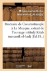 Image for Itineraire de Constantinople A La Mecque, Extrait de l&#39;Ouvrage Turc Intitule Kitab Menassik El-Hadj : Livre Des Prieres Et Des Ceremonies Relatives Au Pelerinage