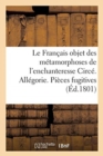 Image for Le Francais objet des metamorphoses de l&#39;enchanteresse Circe. Allegorie. Pieces fugitives