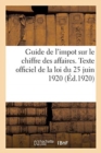 Image for Guide de l&#39;Impot Sur Le Chiffre Des Affaires. Texte Officiel Et Complet de la Loi Du 25 Juin 1920