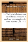 Image for Le Tarif G?n?ral Et Raisonn? Des Notaires. Principes Et Mode de R?mun?ration Des Actes Notari?s