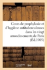 Image for Cours de Prophylaxie Et d&#39;Hygiene Antituberculeuses Dans Les Vingt Arrondissements de Paris