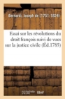 Image for Essai Sur Les Revolutions Du Droit Francois Suivi de Vues Sur La Justice Civile : Ou Projet de Reformation Dans l&#39;Administration de la Justice Civile