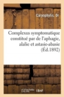 Image for Complexus Symptomatique Constitue Par de l&#39;Aphagie, Alalie Et Astasie-Abasie : Refus de Manger, Refus de Parler, Gueri Par La Suggestion Forcee